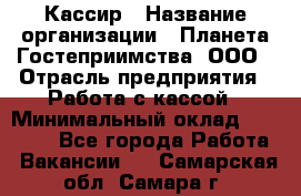 Кассир › Название организации ­ Планета Гостеприимства, ООО › Отрасль предприятия ­ Работа с кассой › Минимальный оклад ­ 15 000 - Все города Работа » Вакансии   . Самарская обл.,Самара г.